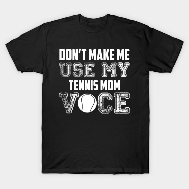 Don't make me use my tennis mom voice funny T-Shirt by Antoniusvermeu